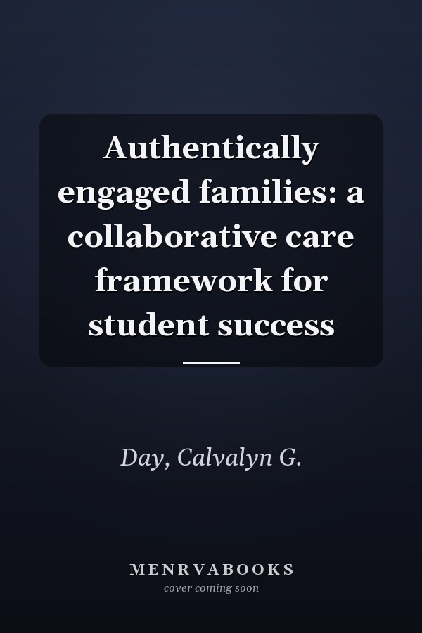 Authentically engaged families: a collaborative care framework for student success