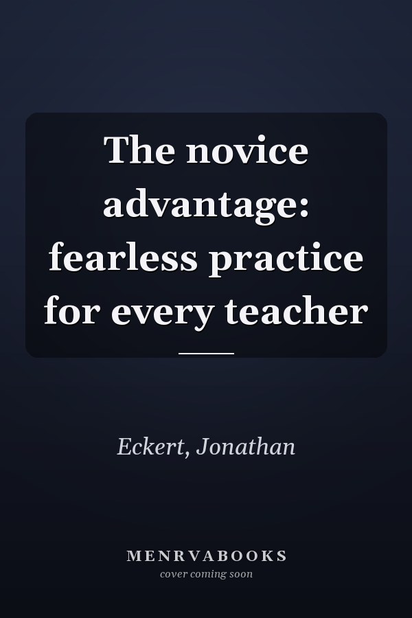 The novice advantage: fearless practice for every teacher