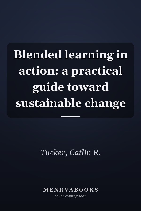 Blended learning in action: a practical guide toward sustainable change