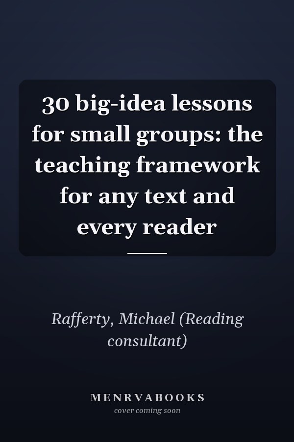 30 big-idea lessons for small groups: the teaching framework for any text and every reader