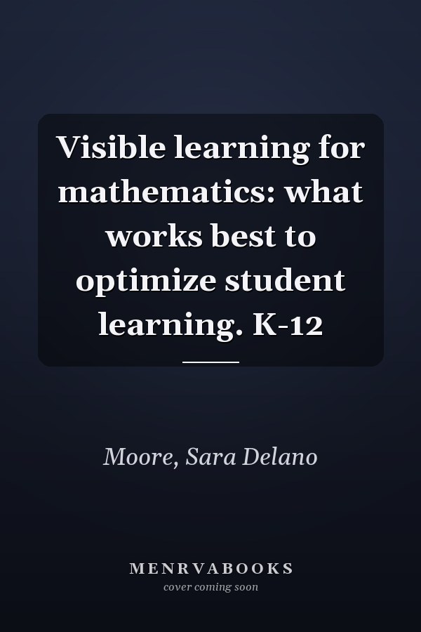 Visible learning for mathematics: what works best to optimize student learning. K-12