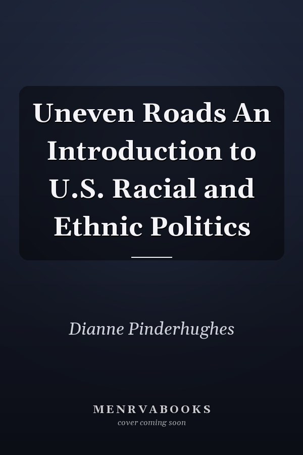 Uneven Roads An Introduction to U.S. Racial and Ethnic Politics
