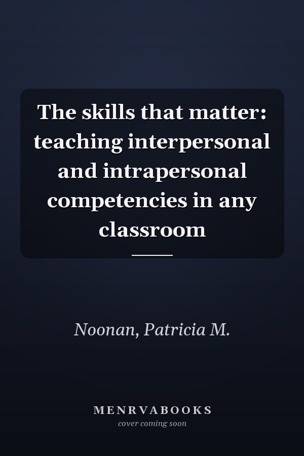 The skills that matter: teaching interpersonal and intrapersonal competencies in any classroom