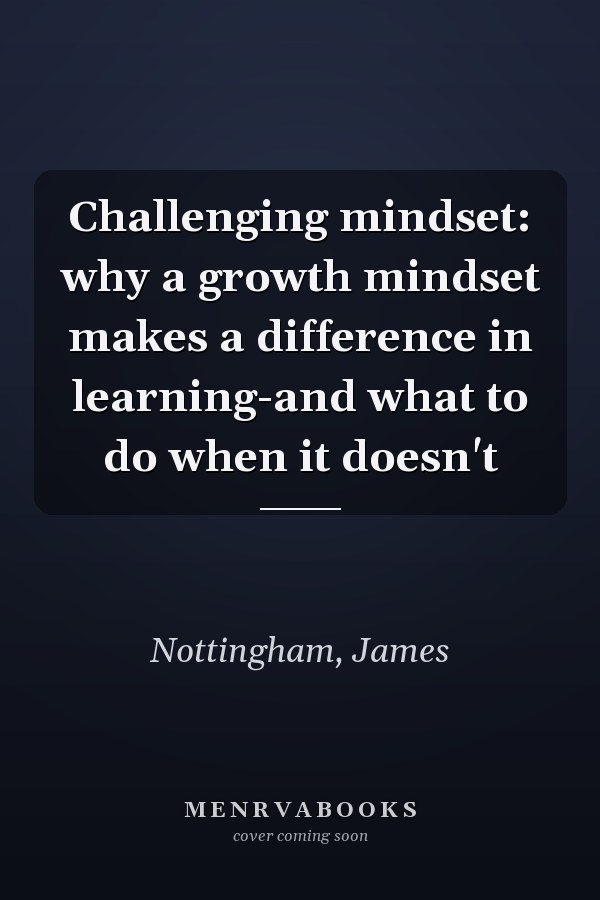 Challenging mindset: why a growth mindset makes a difference in learning-and what to do when it doesn't