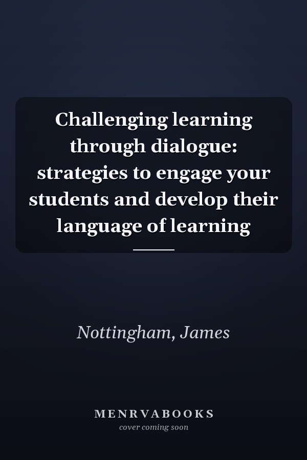 Challenging learning through dialogue: strategies to engage your students and develop their language of learning