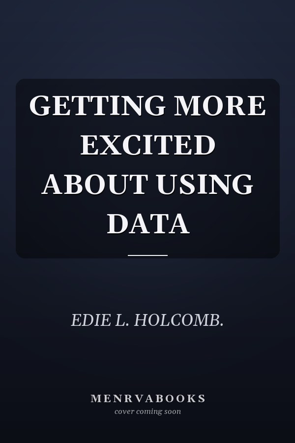 GETTING MORE EXCITED ABOUT USING DATA