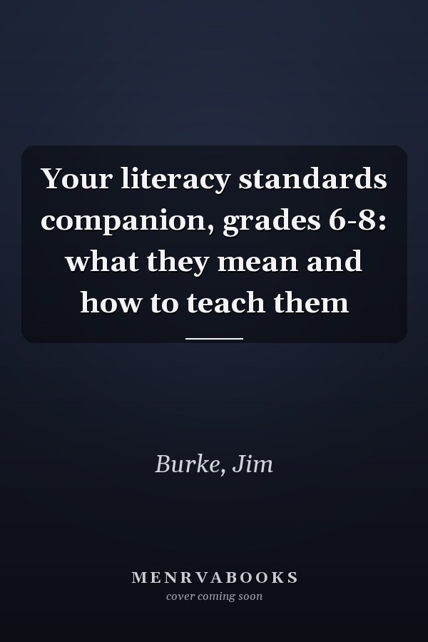 Your literacy standards companion, grades 6-8: what they mean and how to teach them
