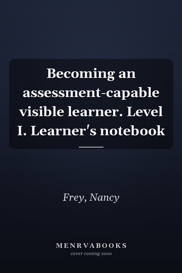 Becoming an assessment-capable visible learner. Level I. Learner's notebook