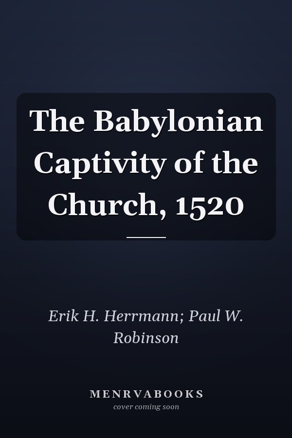 The Babylonian Captivity of the Church, 1520
