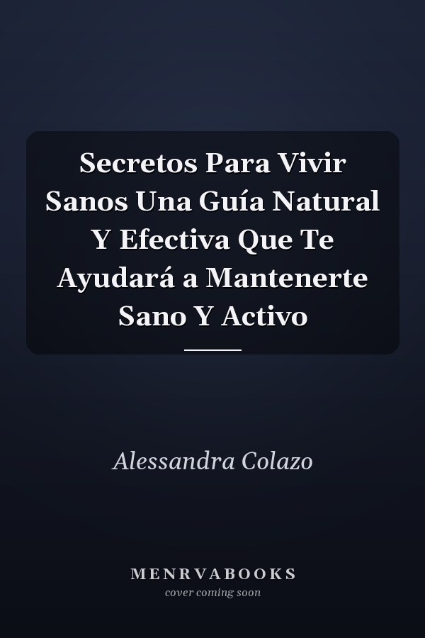 Secretos Para Vivir Sanos Una Guía Natural Y Efectiva Que Te Ayudará a Mantenerte Sano Y Activo