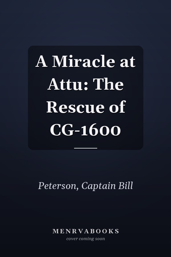 A Miracle at Attu: The Rescue of CG-1600