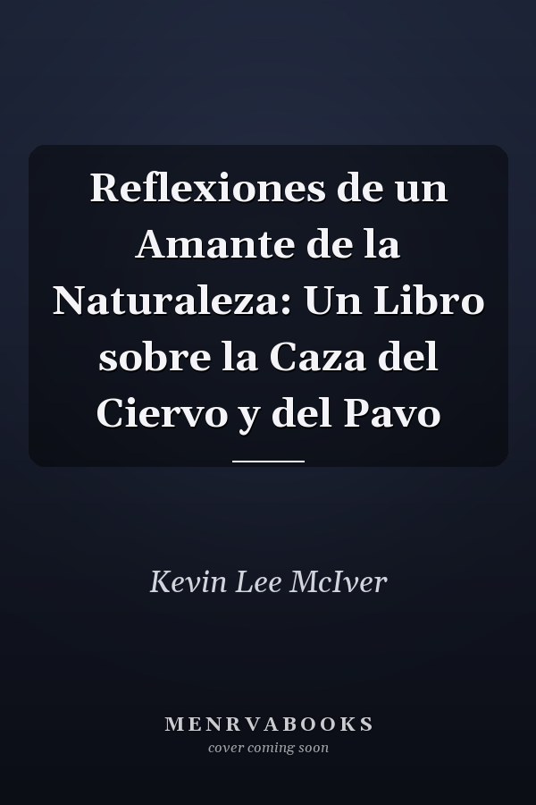 Reflexiones de un Amante de la Naturaleza: Un Libro sobre la Caza del Ciervo y del Pavo