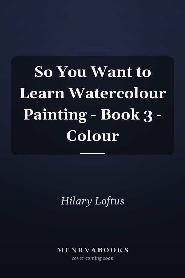 So You Want to Learn Watercolour Painting - Book 3 - Colour