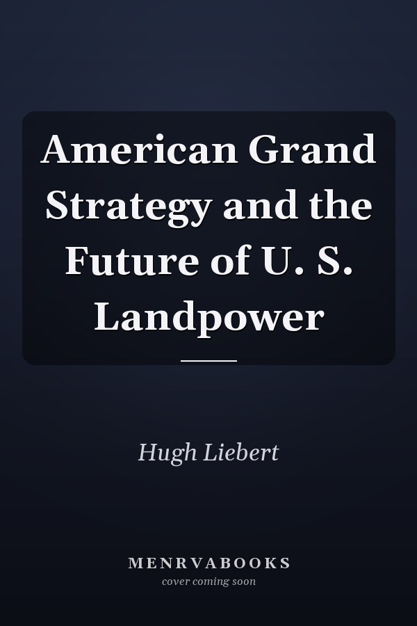 American Grand Strategy and the Future of U. S. Landpower