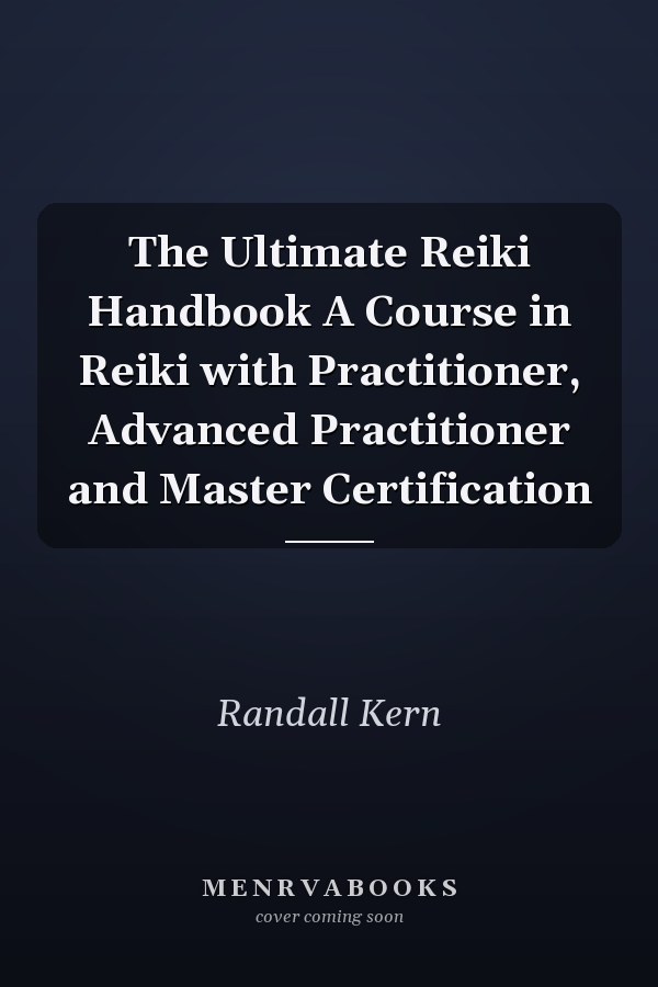 The Ultimate Reiki Handbook A Course in Reiki with Practitioner, Advanced Practitioner and Master Certification
