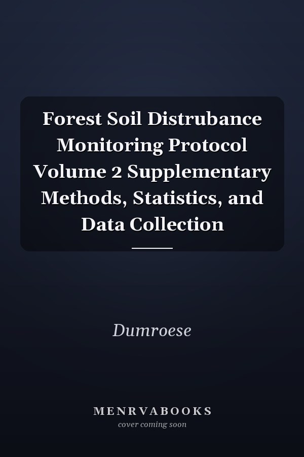 Forest Soil Distrubance Monitoring Protocol Volume 2 Supplementary Methods, Statistics, and Data Collection