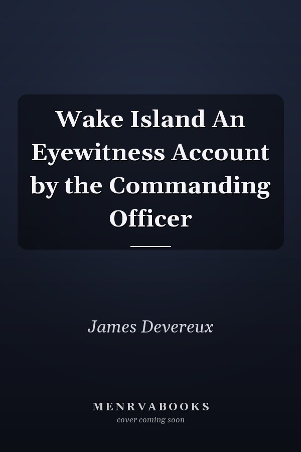 Wake Island An Eyewitness Account by the Commanding Officer