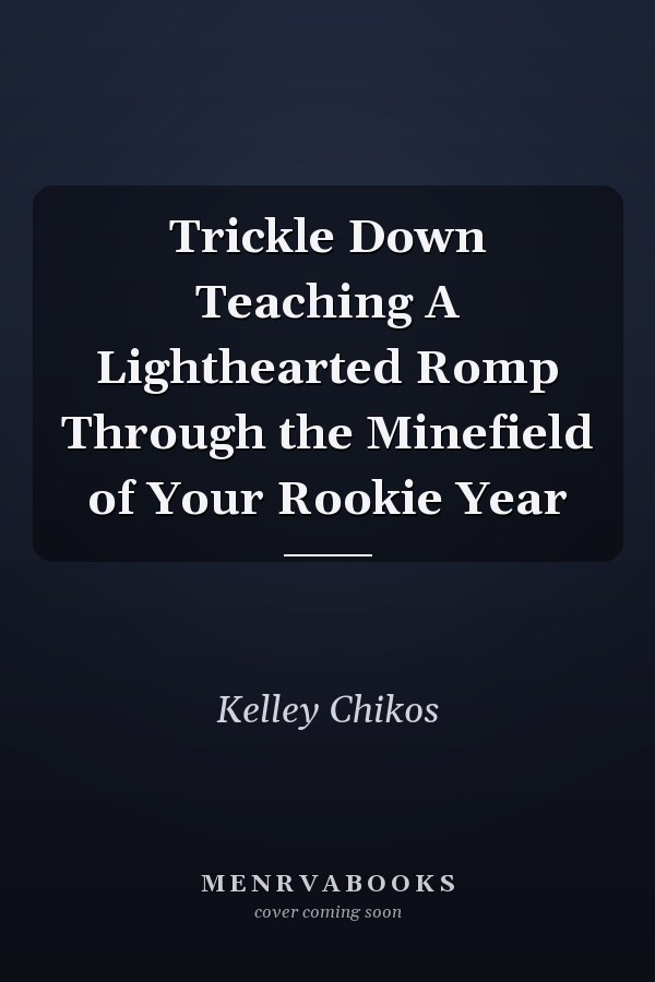 Trickle Down Teaching A Lighthearted Romp Through the Minefield of Your Rookie Year