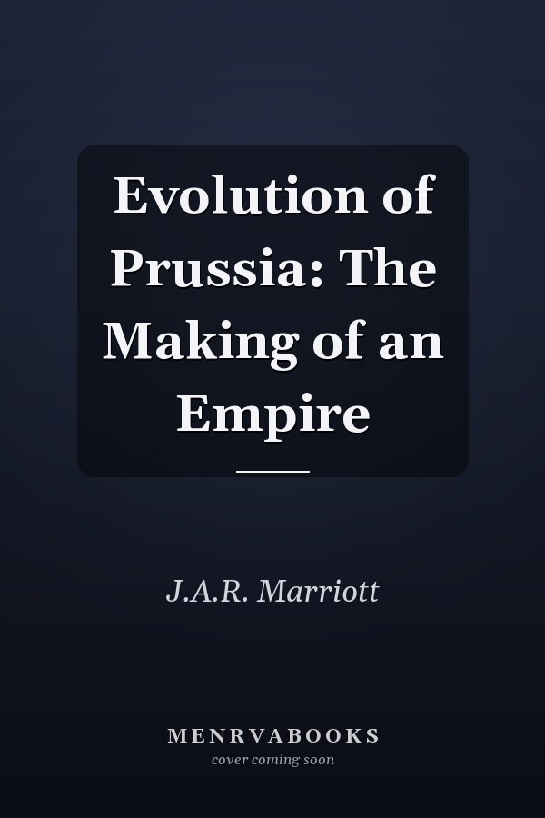 Evolution of Prussia: The Making of an Empire