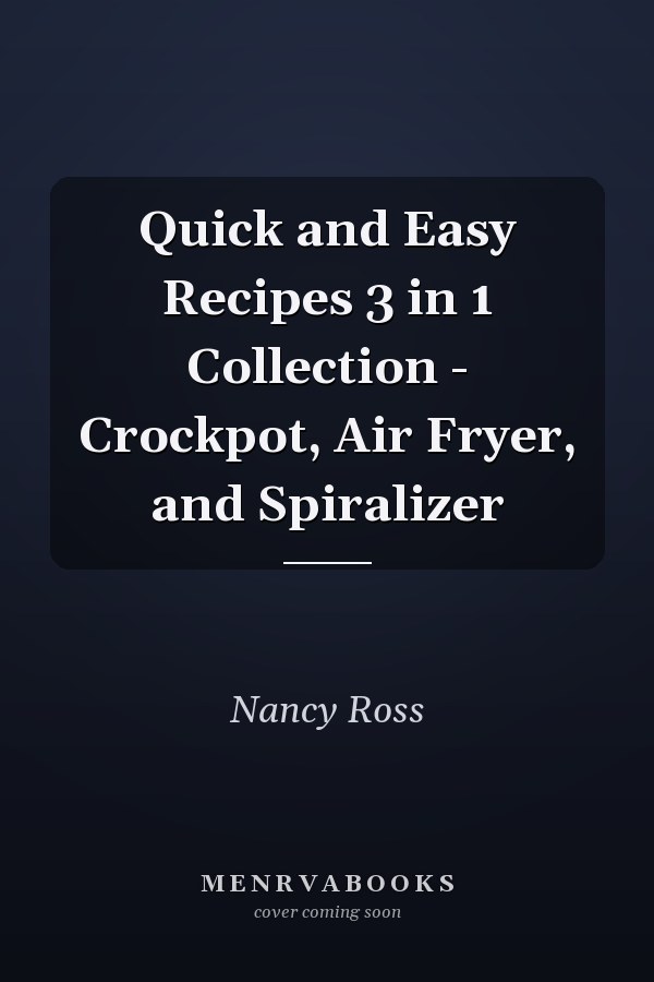 Quick and Easy Recipes 3 in 1 Collection - Crockpot, Air Fryer, and Spiralizer