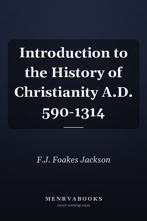Introduction to the History of Christianity A.D. 590-1314