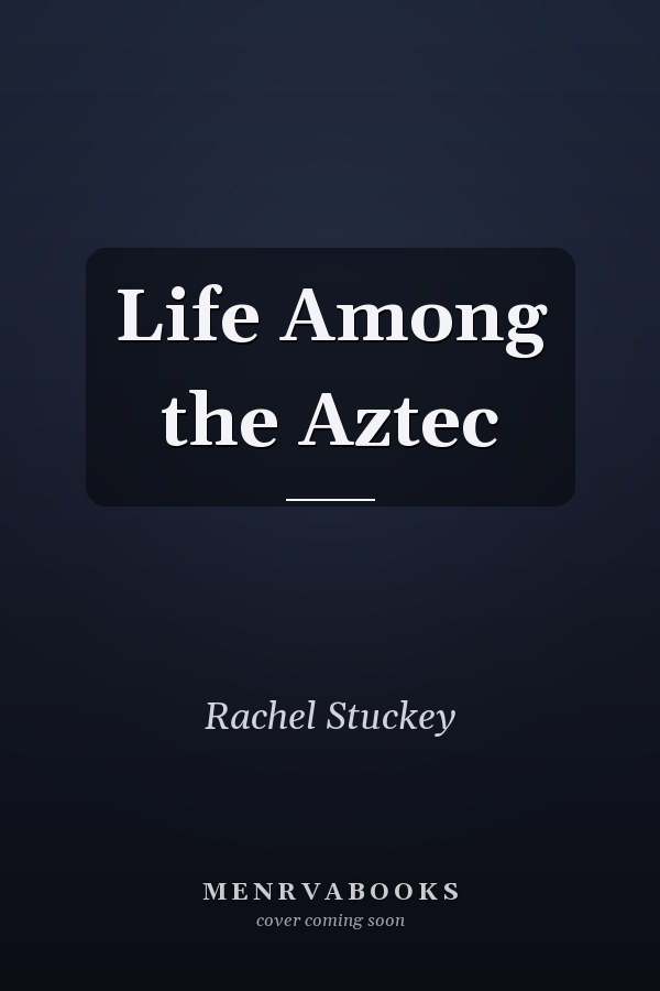 Life Among the Aztec