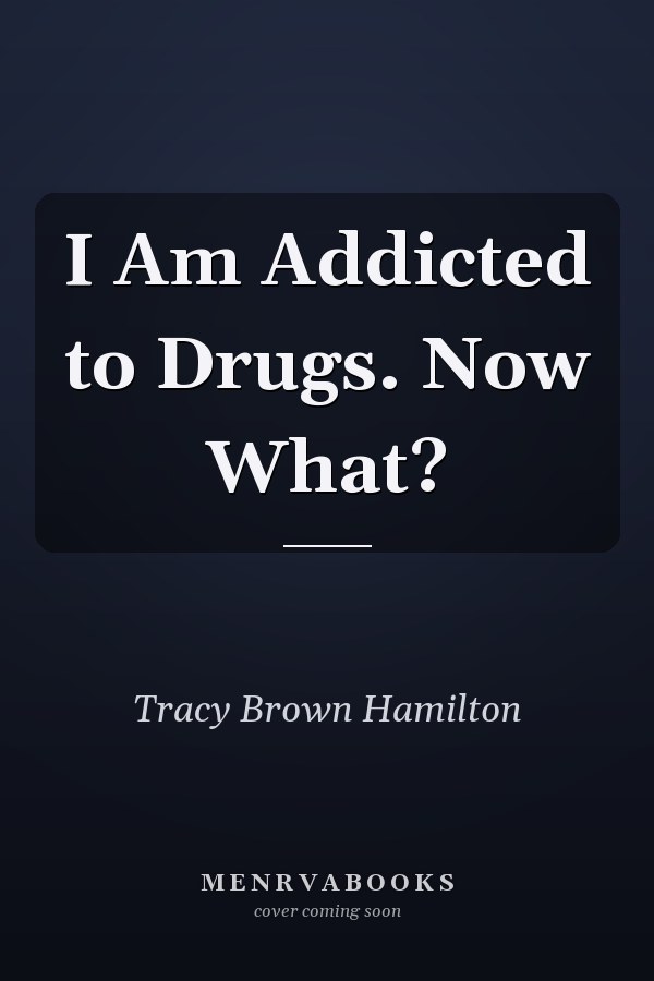I Am Addicted to Drugs. Now What?