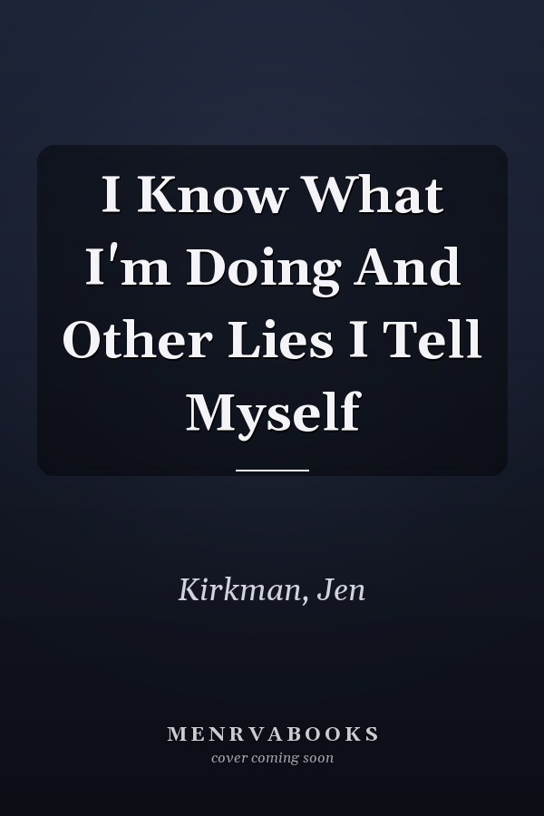 I Know What I'm Doing And Other Lies I Tell Myself