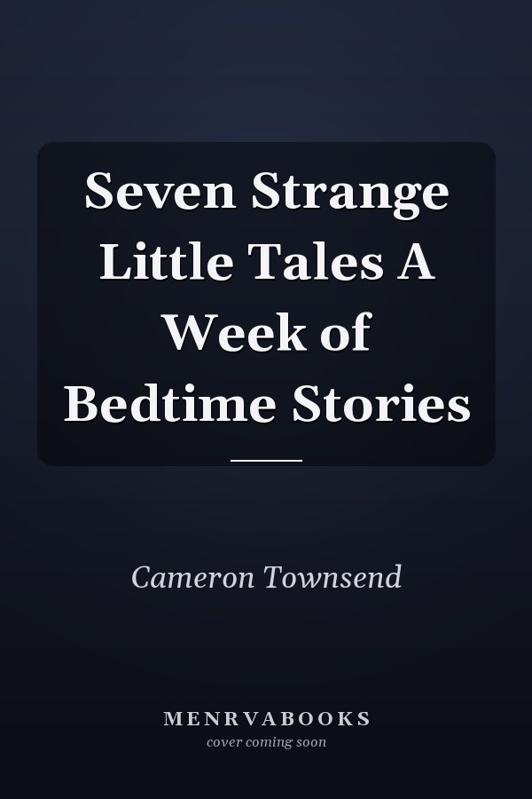 Seven Strange Little Tales A Week of Bedtime Stories
