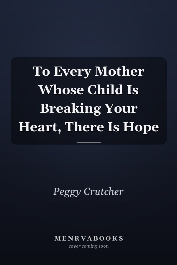 To Every Mother Whose Child Is Breaking Your Heart, There Is Hope