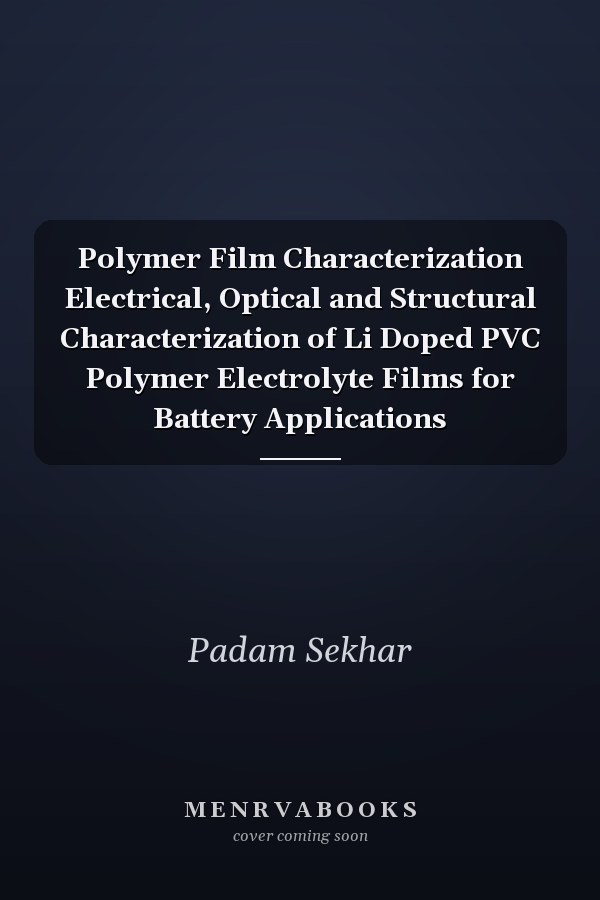 Polymer Film Characterization Electrical, Optical and Structural Characterization of Li Doped PVC Polymer Electrolyte Films for Battery Applications