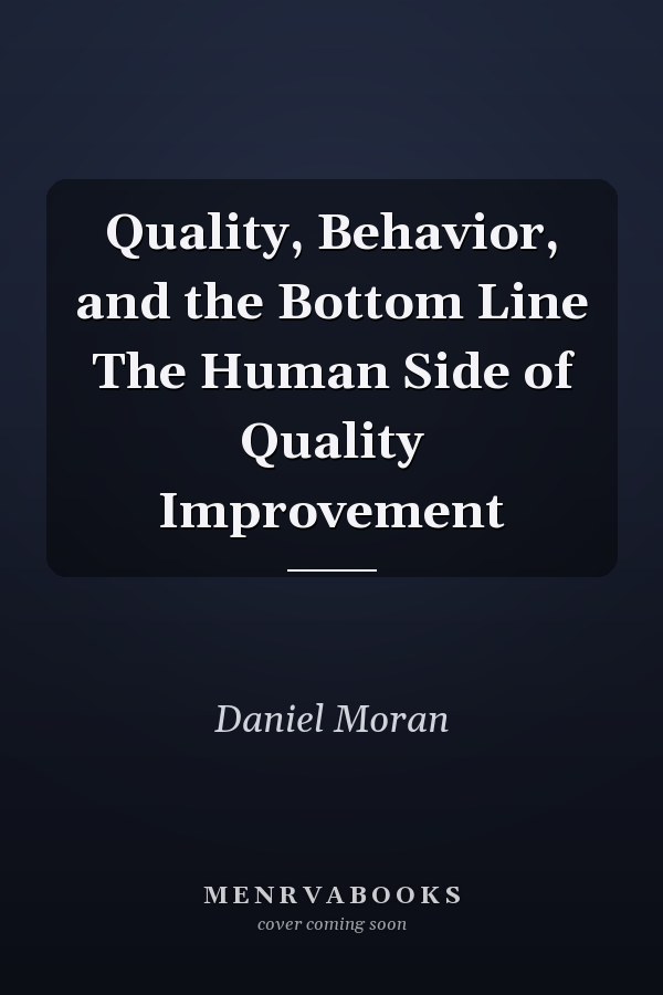 Quality, Behavior, and the Bottom Line The Human Side of Quality Improvement