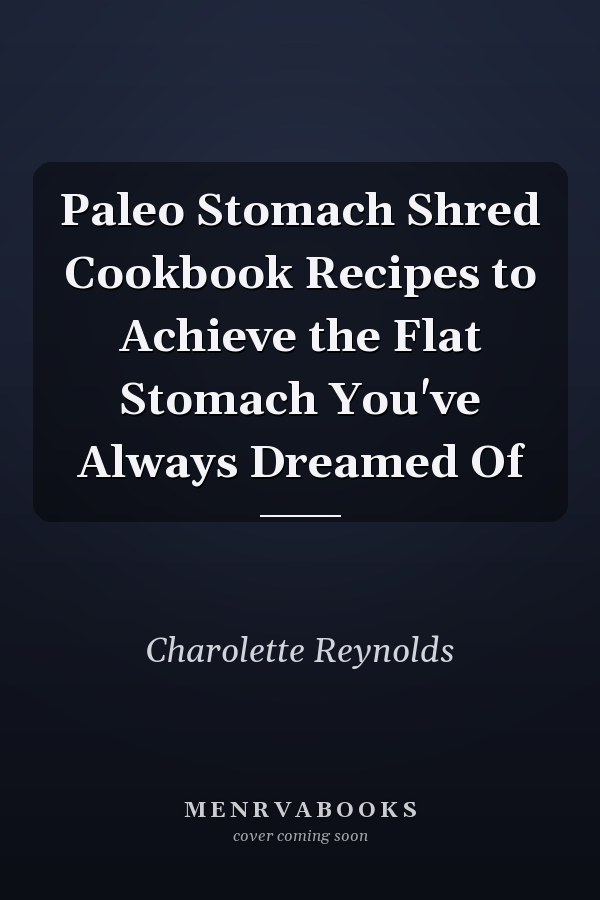 Paleo Stomach Shred Cookbook Recipes to Achieve the Flat Stomach You've Always Dreamed Of