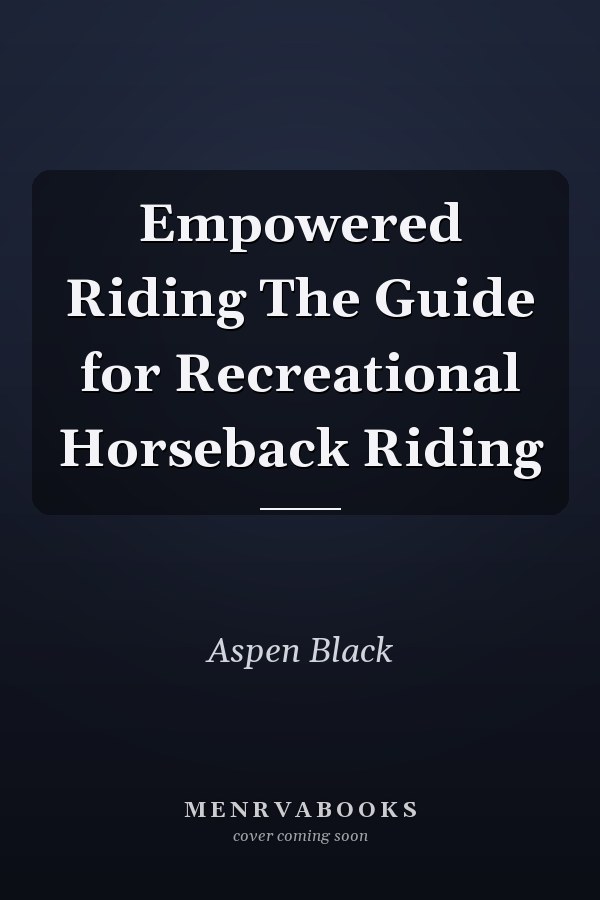 Empowered Riding The Guide for Recreational Horseback Riding