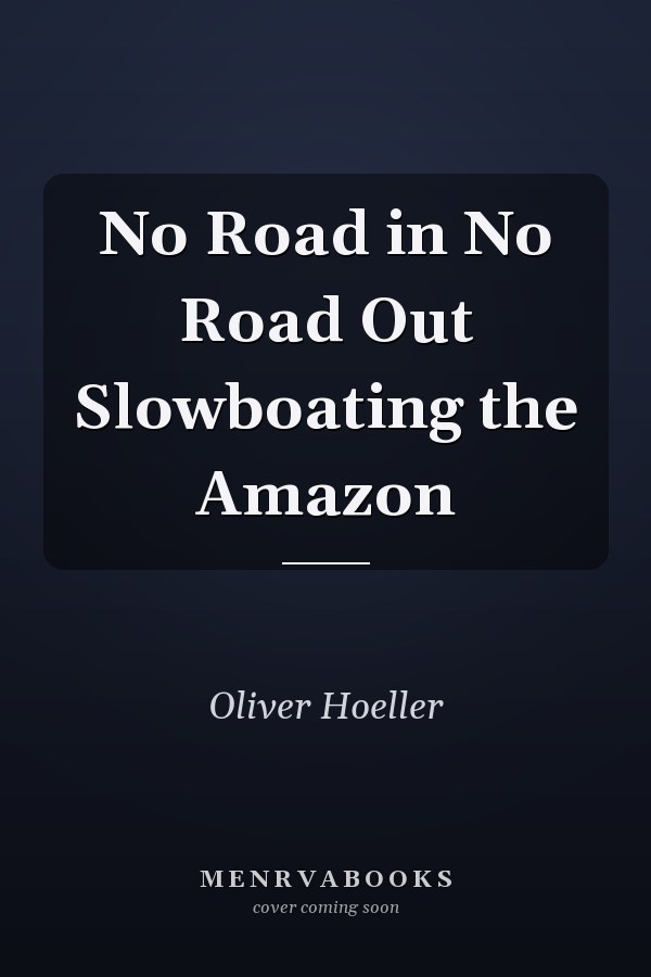 No Road in No Road Out Slowboating the Amazon