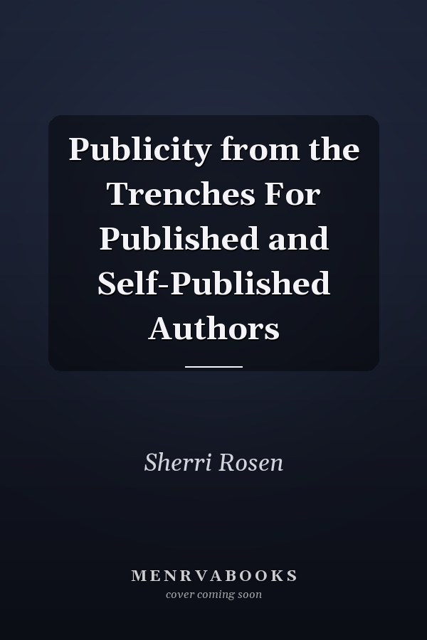 Publicity from the Trenches For Published and Self-Published Authors