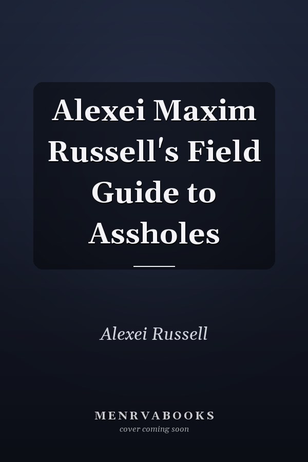 Alexei Maxim Russell's Field Guide to Assholes