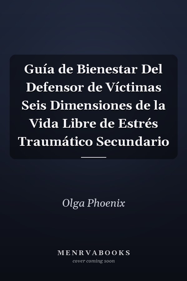 Guía de Bienestar Del Defensor de Víctimas Seis Dimensiones de la Vida Libre de Estrés Traumático Secundario