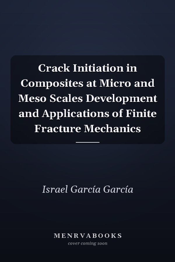 Crack Initiation in Composites at Micro and Meso Scales Development and Applications of Finite Fracture Mechanics