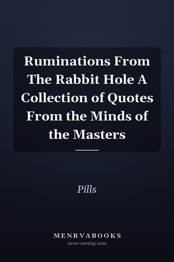 Ruminations From The Rabbit Hole A Collection of Quotes From the Minds of the Masters