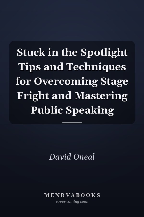 Stuck in the Spotlight Tips and Techniques for Overcoming Stage Fright and Mastering Public Speaking