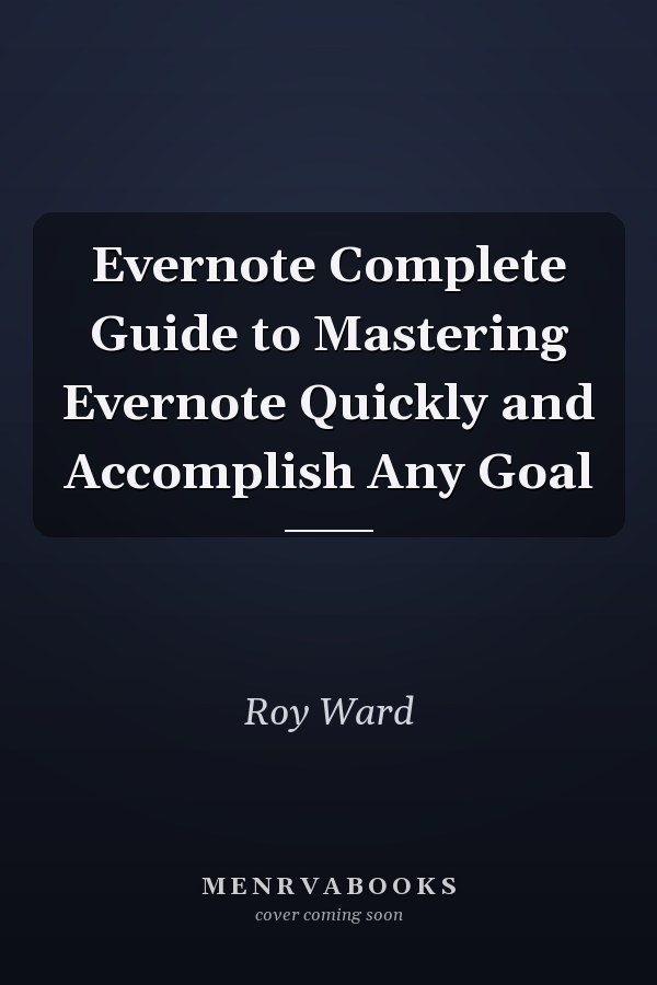 Evernote Complete Guide to Mastering Evernote Quickly and Accomplish Any Goal