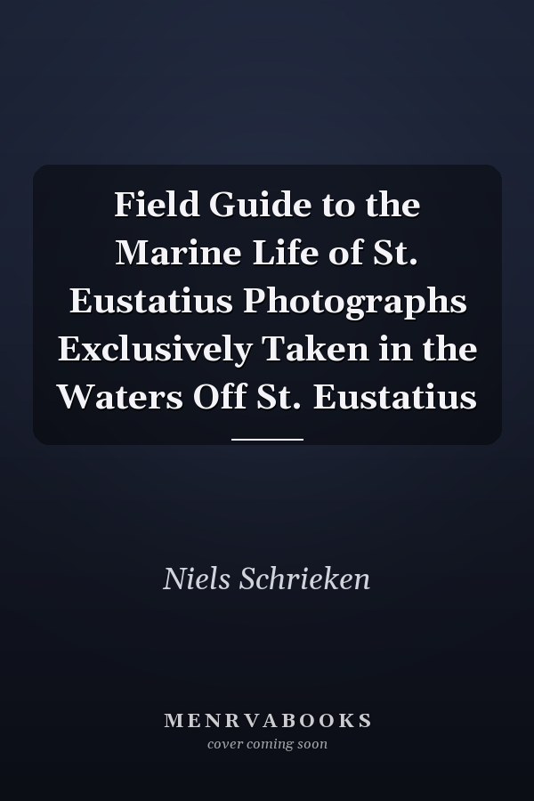 Field Guide to the Marine Life of St. Eustatius Photographs Exclusively Taken in the Waters Off St. Eustatius