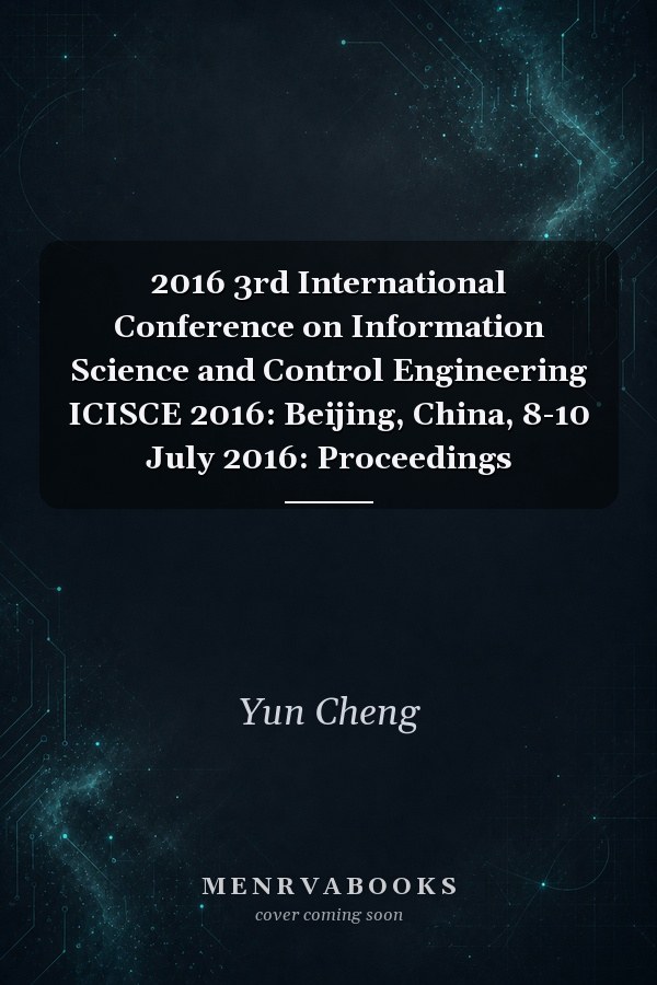 2016 3rd International Conference on Information Science and Control Engineering ICISCE 2016: Beijing, China, 8-10 July 2016: Proceedings