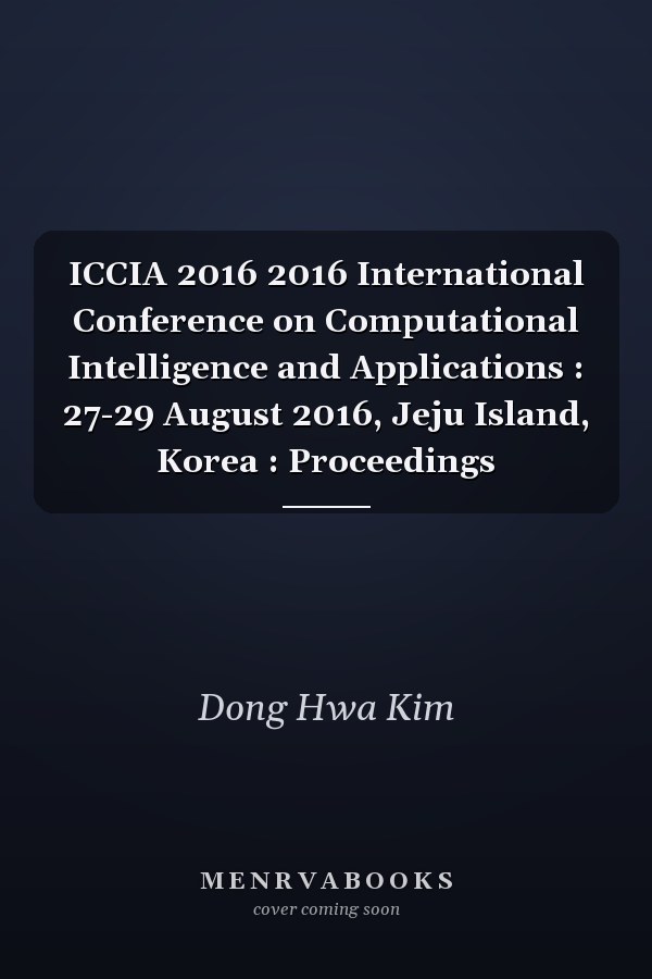 ICCIA 2016 2016 International Conference on Computational Intelligence and Applications : 27-29 August 2016, Jeju Island, Korea : Proceedings