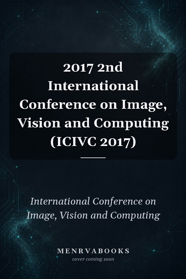 2017 2nd International Conference on Image, Vision and Computing (ICIVC 2017)