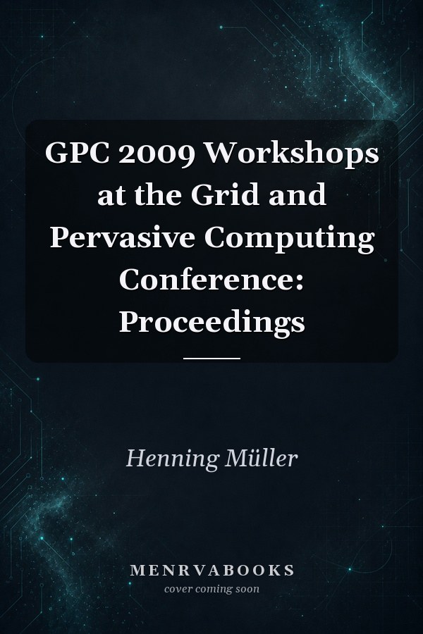 GPC 2009 Workshops at the Grid and Pervasive Computing Conference: Proceedings