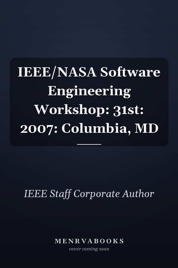 IEEE/NASA Software Engineering Workshop: 31st: 2007: Columbia, MD