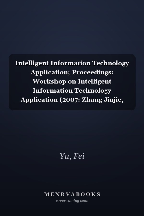 Intelligent Information Technology Application; Proceedings: Workshop on Intelligent Information Technology Application (2007: Zhang Jiajie, China