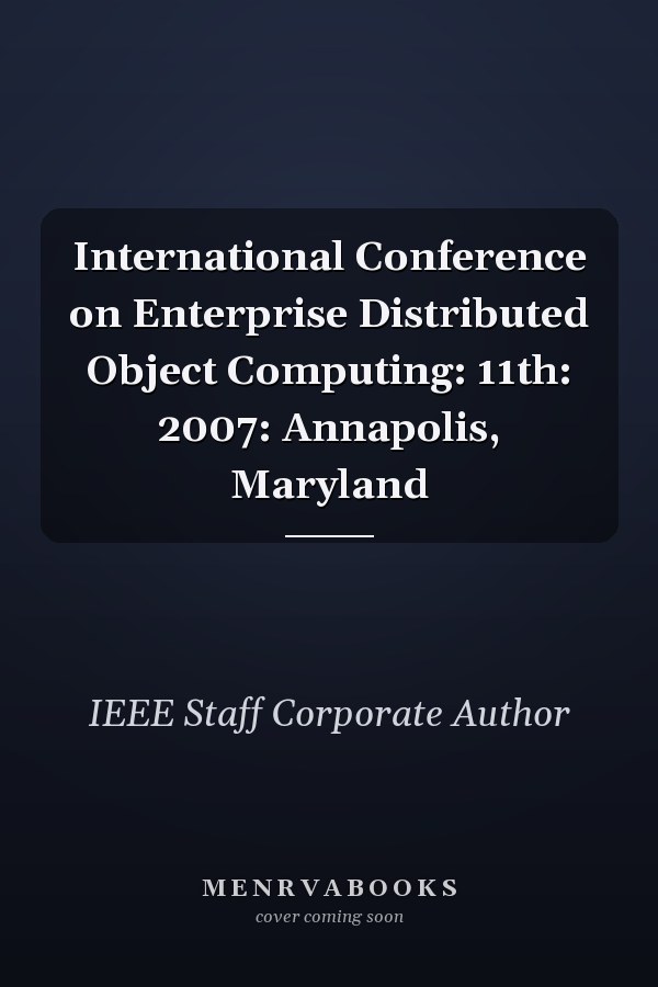 International Conference on Enterprise Distributed Object Computing: 11th: 2007: Annapolis, Maryland